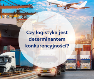 Czy logistyka jest determinantem konkurencyjności?