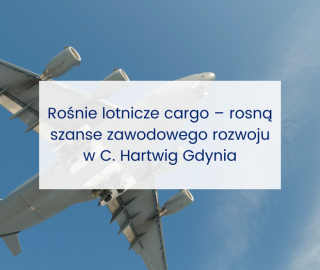 Rośnie lotnicze cargo – rosną szanse zawodowego rozwoju w C. Hartwig Gdynia